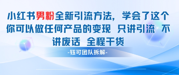 小红书男粉引流 学会了这个变现很容易，不讲废话全程针对男人的打法 全程干货-知行客