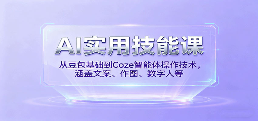AI实用技能课，从豆包基础到Coze智能体操作技术，涵盖文案、作图、数字人等-知行客