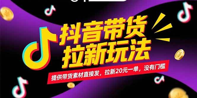 （15207期）抖音带货拉新玩法，提供带货素材直接发，拉新20元一单，没有门槛-知行客