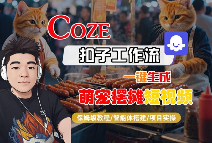 COZE扣子工作流一键生成萌宠摆摊短视频，保姆级教程-智能体搭建-项目实操-知行客