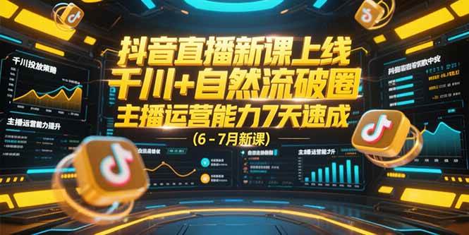 （15246期）抖音直播新课上线，千川+自然流破圈，主播运营能力7天速成 (6-7月新课)-知行客