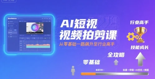 【精】AI短视频拍剪课，全攻略到精通，带你从零基础一路飙升至行业高手-知行客