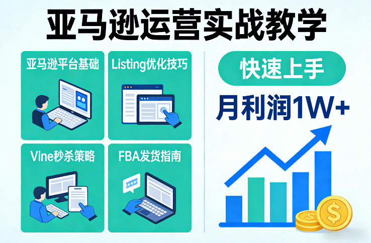 亚马逊运营实战教学，亚马逊平台+Listing优化+Vine秒杀+FBA发货等，快速上手，实现店铺月利润1W-知行客