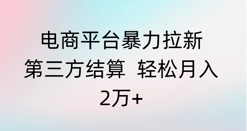 电商平台暴力拉新第三方结算 轻松月入 2万+-知行客