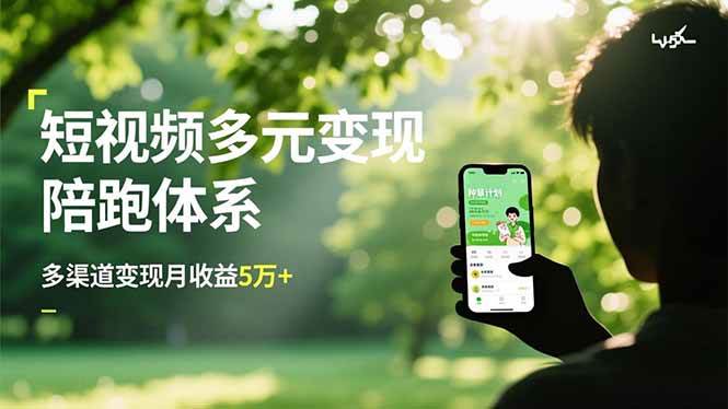 （16706期）短视频多元变现陪跑体系，带货运营+种草计划+广告分成，多渠道变现月收益5万+-知行客
