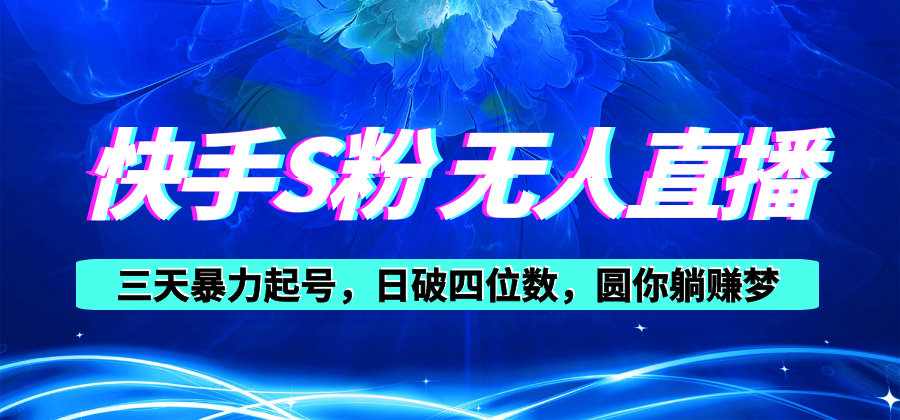 （10694期）快手S粉无人直播教程，零粉三天暴力起号，日破四位数，小白可入-知行客