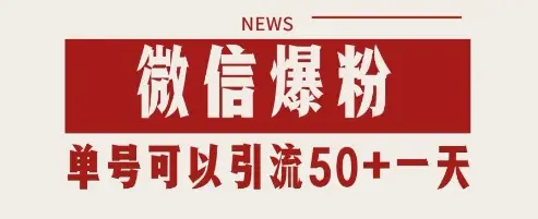 微信爆粉，私域暴力引流打法日引千粉 单号日进50+【揭秘】-知行客