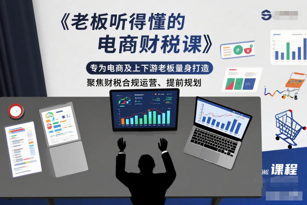 老板听得懂的电商财税课，专为电商及上下游老板量身打造，聚焦财税合规运营、提前规划-知行客