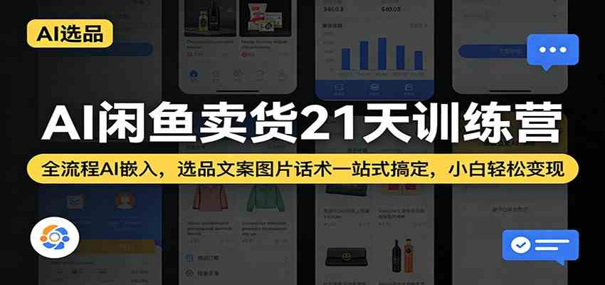AI闲鱼卖货21天训练营：全流程AI嵌入，选品文案图片话术一站式搞定，小白轻松变现-知行客
