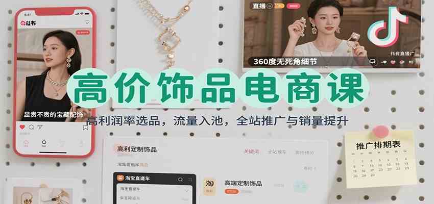 高价饰品电商课：高利润率选品，流量入池，全站推广与销量提升-知行客
