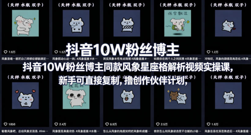 抖音10W粉丝博主同款星座性格解析视频实操课，新手可直接复制，撸创作伙伴计划，分成计划等-知行客