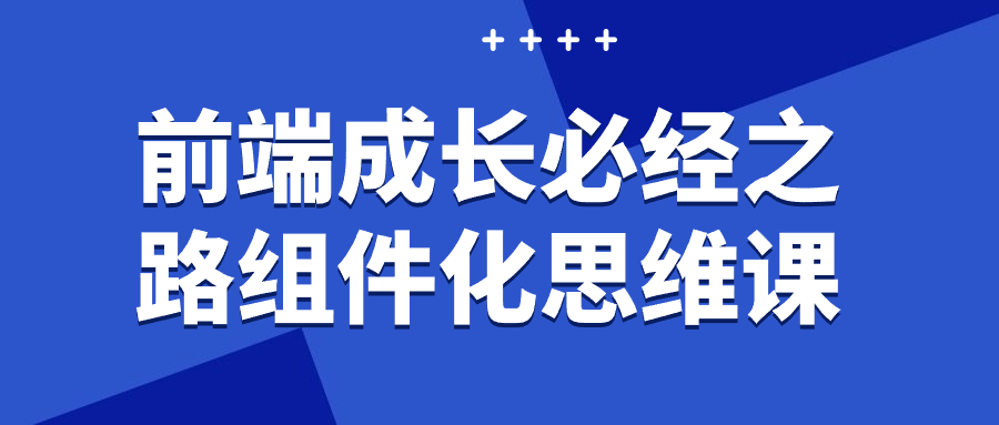 前端成长必经之路组件化思维课-知行客