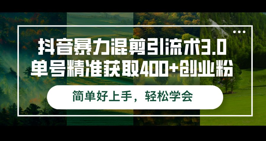 （12630期）抖音暴力混剪引流术3.0单号精准获取400+创业粉简单好上手，轻松学会-知行客