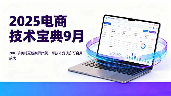 【精】2025电商技术宝典9月：200+节实时更新实操案例，可技术变现亦可自用放大-知行客