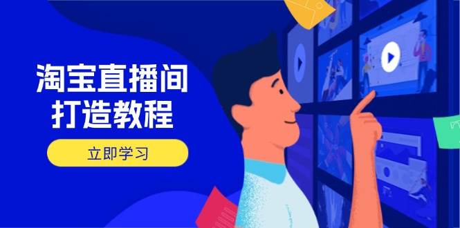 （14109期）淘宝直播间打造教程：掌握开播添加商品与选品核心逻辑，打造高转化直播间-知行客
