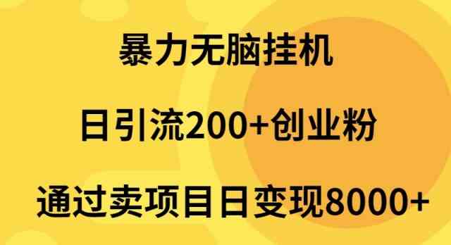 （9788期）暴力无脑挂机日引流200+创业粉通过卖项目日变现2000+-知行客