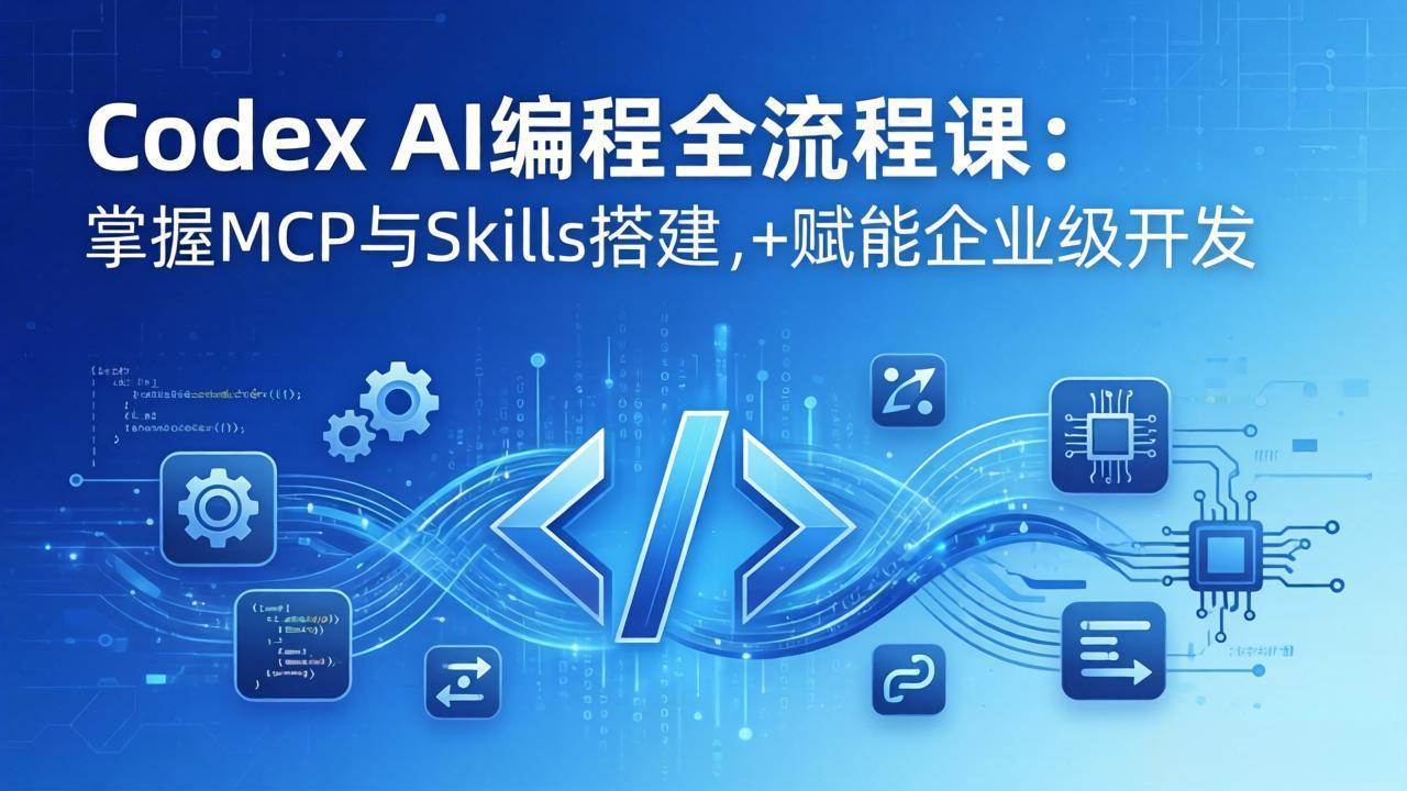 （17809期）Codex AI编程全流程课：模块化教学+双项目实战，掌握MCP与Skills搭建，赋能企业级开发-知行客