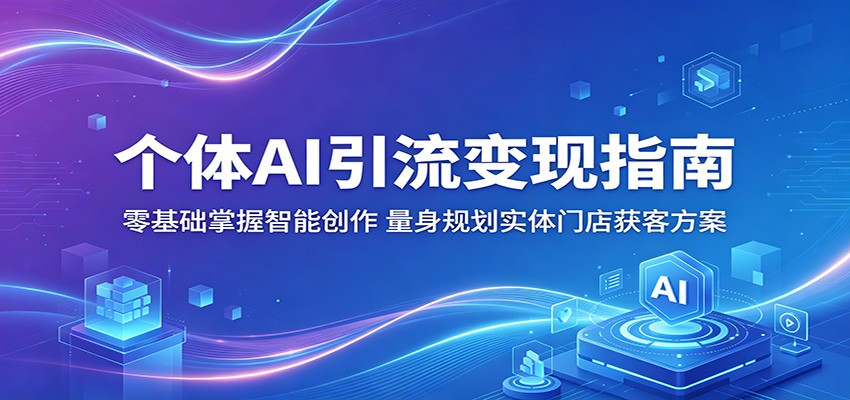 个体AI引流变现指南：零基础掌握智能创作，量身规划实体门店获客方案-知行客