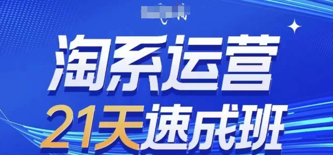 淘系运营21天速成班，0基础轻松搞定淘系运营，不做假把式，快速复制落地(更新26年3月)-知行客