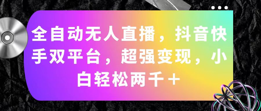 （11523期）全自动无人直播，抖音快手双平台，超强变现，小白轻松两千＋-知行客