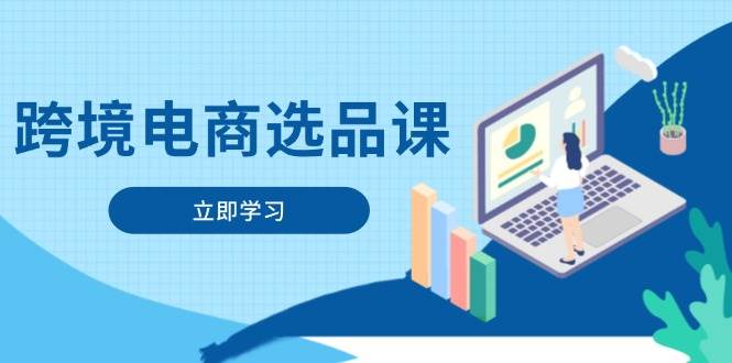 （14547期）跨境电商选品课：涵盖电动滑板车、健康医疗、电子游戏、厨房用品、宠物等-知行客