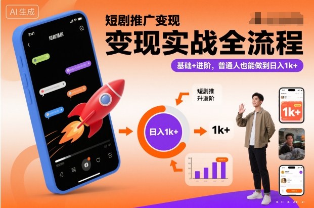 短剧推广变现实战全流程，基础+进阶，普通人也能做到日入1k+-知行客
