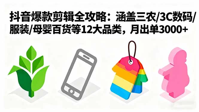 【精】爆款剪辑全攻略：涵盖三农/3C数码/服装/母婴百货等12大品类，月出单3000+-知行客