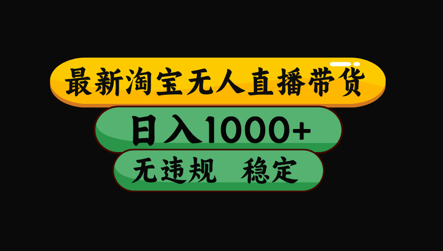 淘宝无人直播【最新】，独家技术，日入2K+，无违规无封号，可矩阵，长期稳定【揭秘】-知行客