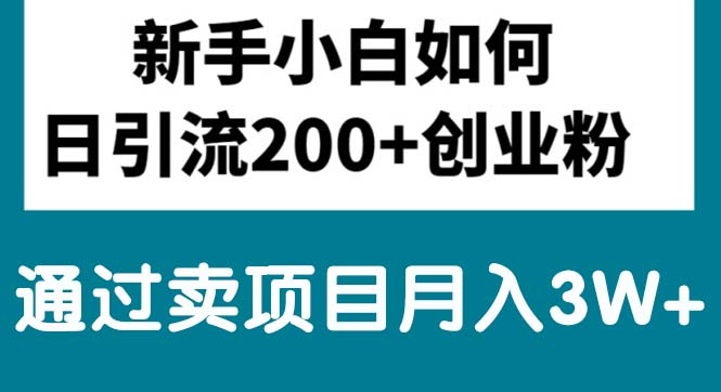 （10843期）新手小白日引流200+创业粉,通过卖项目月入3W+ | 资源下载 - 知行客-知行客