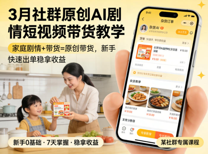 3月某社群原创AI剧情短视频带货教学，家庭剧情+带货=原创带货，新手也能快速出单稳拿收益-知行客