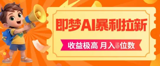 即梦app暴利拉新，收益上限极高，月入5位数，AI风口落地实操项目-知行客