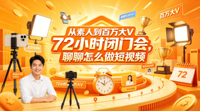 从素人到百万大V 72小时闭门会,聊聊怎么做短视频【文档+图片】-知行客