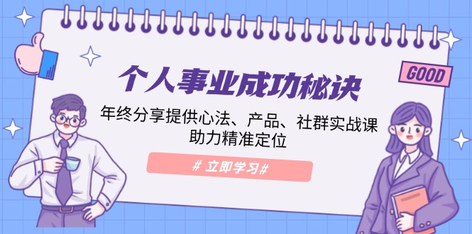 （13962期）个人事业成功秘诀：年终分享提供心法、产品、社群实战课、助力精准定位-知行客