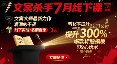 文案杀手7月线下课，文案大师最新力作，满满的干货-知行客