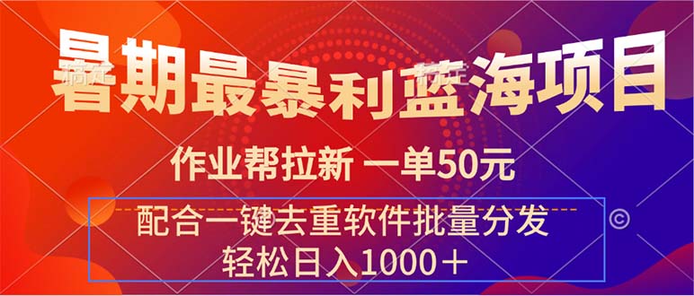 （11694期）暑期最暴利蓝海项目 作业帮拉新 一单50元 配合一键去重软件批量分发-知行客