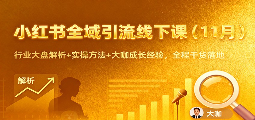 小红书全域引流线下课（11月）：行业大盘解析+实操方法+大咖成长经验，全程干货落地-知行客