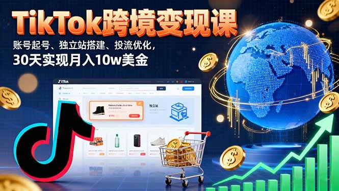 【精】TikTok跨境变现课：账号起号、独立站搭建、投流优化，30天实现月入10w美金-知行客