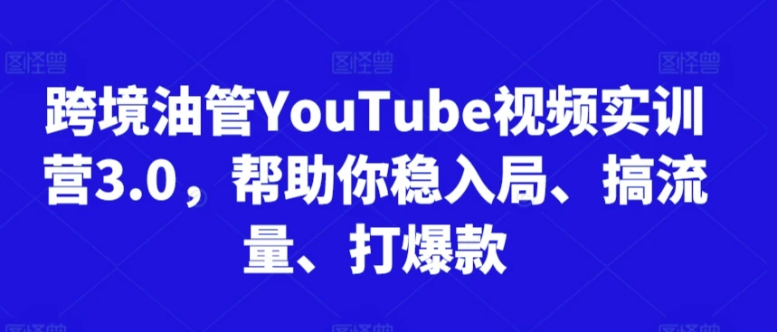 【精】阿蔺Leo跨境油管视频实训营3.0，帮助你稳入局、搞流量、打爆款（更新2025）-知行客