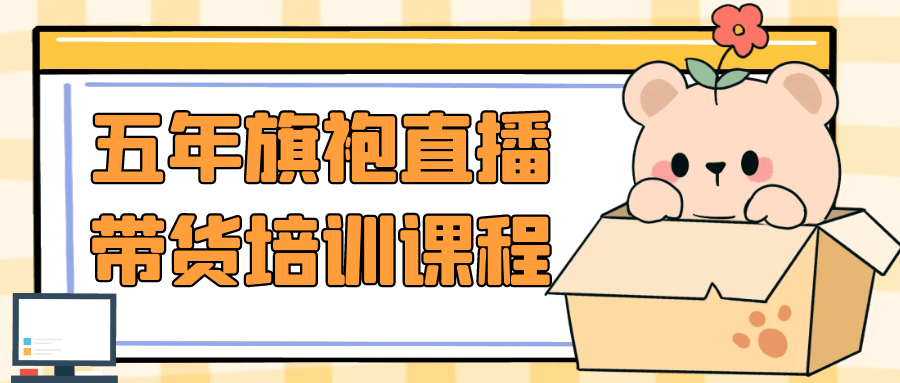五年旗袍直播带货培训课程 | 资源下载 - 知行客-知行客