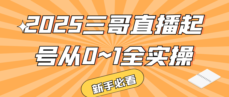 2025三哥直播起号从0~1全实操-知行客
