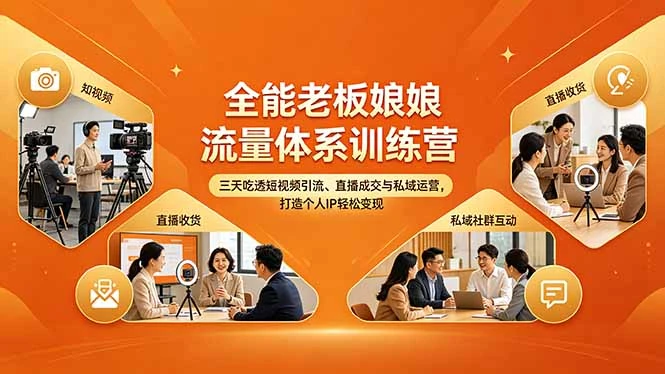 【精】全能老板娘流量体系训练营，三天吃透短视频引流、直播成交与私域运营，打造个人IP轻松变现-知行客