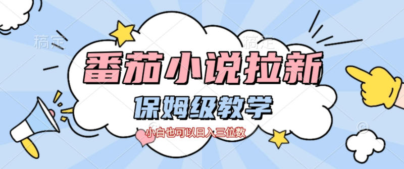 番茄小说拉新，保姆级教程，小白也可以日入三位数-知行客