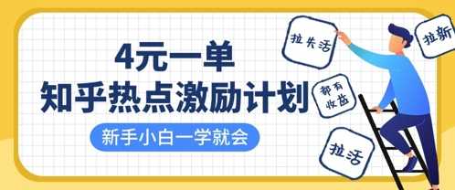 知乎热点激励计划，4元一单，拉新，拉失活，拉活，统统有收益，小白一学就会-知行客