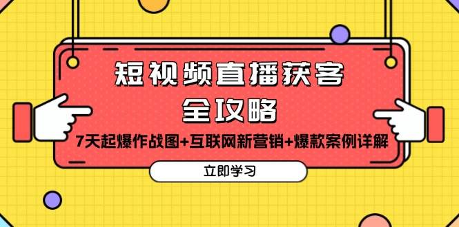 （13439期）短视频直播获客全攻略：7天起爆作战图+互联网新营销+爆款案例详解-知行客