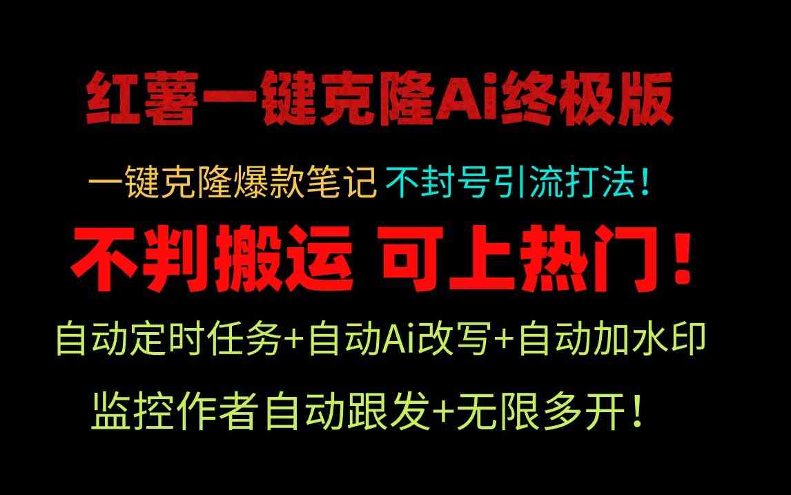 （9700期）小红薯一键克隆Ai终极版！独家自热流爆款引流，可矩阵不封号玩法！-知行客