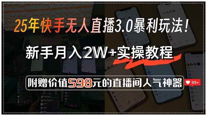 （15335期）25年快手无人直播3.0暴利玩法！，新手月入2W+实操教程，附赠价值598元…-知行客