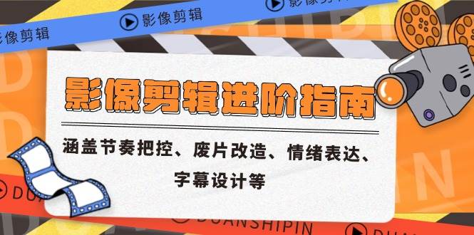 （14941期）影像剪辑进阶指南，涵盖节奏把控、废片改造、情绪表达、字幕设计等-知行客