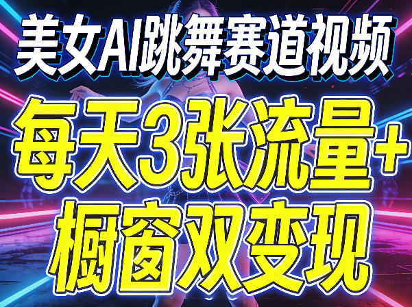 美女AI跳舞赛道视频，每天3张流量+橱窗双变现，新手保姆级制作教学-知行客