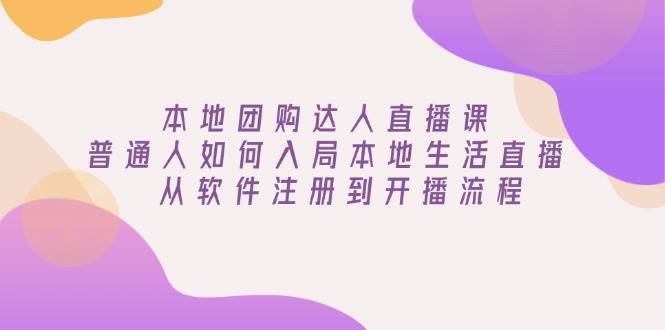 （13981期）本地团购达人直播课：普通人如何入局本地生活直播, 从软件注册到开播流程-知行客