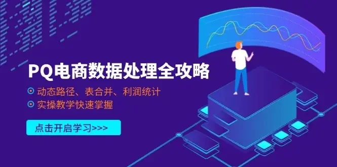 【精】PQ电商数据处理全攻略，动态路径、表合并、利润统计，实操教学快速掌握-知行客